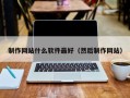 明港制作网站什么软件最好（然后制作网站）